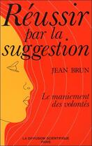 Couverture du livre « Réussir par la suggestion ; le maniement des volontés » de Jean Brun aux éditions Bussiere