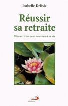 Couverture du livre « Réussir sa retraite ; découvrir un sens nouveau à sa vie » de Isabelle Delisle aux éditions Mediaspaul