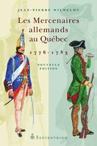 Couverture du livre « Les mercenaires Allemands au Québec 1776-1783 » de Jean-Pierre Wilhelmy aux éditions Septentrion