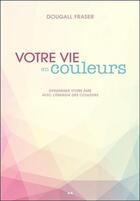 Couverture du livre « Votre vie en couleurs ; dynamiser votre âme avec l'énergie des couleurs » de Dougall Fraser aux éditions Ada