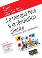 Couverture du livre « Tout savoir sur... ; la marque face à la révolution client ; les nouveaux piliers du marketing » de Yan Claeyssen aux éditions Editions Kawa