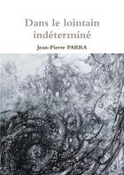 Couverture du livre « Dans le lointain indetermine » de Jean-Pierre Parra aux éditions Lulu