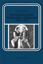 Couverture du livre « Die schweizerische konservative volkspartei 1903-1918 » de Wigger Bernhard aux éditions Academic Press Fribourg