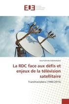 Couverture du livre « La RDC face aux défis et enjeux de la télévision satellitaire » de José Kalenda Kabokoboko aux éditions Editions Universitaires Europeennes