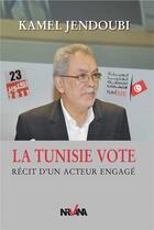 Couverture du livre « La Tunisie vote : récit d'un acteur engagé » de Kamel Jendoubi aux éditions Nirvana