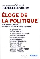 Couverture du livre « Éloge de la politique ; les grandes oeuvres, de Platon à Soljenitsyne » de Vincent Tremolet De Villers aux éditions Tallandier