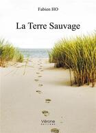 Couverture du livre « La terre sauvage » de Fabien Ho aux éditions Verone