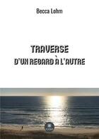 Couverture du livre « Traverse : d'un regard à l'autre » de Becca Lohm aux éditions Le Lys Bleu