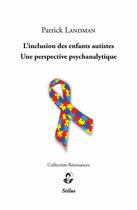 Couverture du livre « L'inclusion des enfants autistes - Une perspective psychanalytique » de Patrick Landman aux éditions Stilus