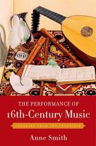 Couverture du livre « The Performance of 16th-Century Music: Learning from the Theorists » de Smith Anne aux éditions Oxford University Press Usa