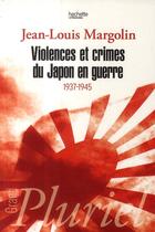 Couverture du livre « Violences et crimes du Japon en guerre (1937-1945) » de Jean-Louis Margolin aux éditions Pluriel