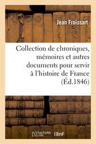 Couverture du livre « Collection de chroniques, memoires et autres documents pour servir a l'histoire de france - , depuis » de Jean Froissart aux éditions Hachette Bnf