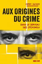 Couverture du livre « Aux origines du crime : Dans le cerveau des criminels » de Kerry Daynes aux éditions Dark Side