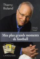 Couverture du livre « Mes plus grands moments de football » de Thierry Roland aux éditions Larousse
