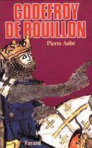 Couverture du livre « Godefroy de Bouillon » de Pierre Aube aux éditions Fayard