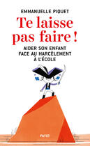 Couverture du livre « Te laisse pas faire ! aider son enfant face au harcèlement à l'école » de Emmanuelle Piquet aux éditions Editions Payot