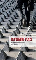 Couverture du livre « Reprendre place ; contre l'architecture du mépris » de Mickael Labbe aux éditions Payot