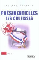 Couverture du livre « Présidentielles, les coulisses » de Jerome Ripoull aux éditions Rocher