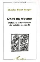 Couverture du livre « L'art de mourir ; défense et technique du suicide secondé » de Charles Binet-Sangle aux éditions Editions L'harmattan