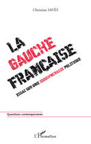 Couverture du livre « La gauche française ; essai sur une idiosyncrasie politique » de Christian Saves aux éditions Editions L'harmattan