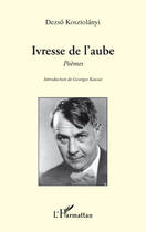 Couverture du livre « Ivresse de l'aube » de Dezso Kosztolanyi aux éditions Editions L'harmattan