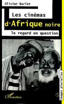 Couverture du livre « Cinemas d'afrique noire le regard en question » de Olivier Barlet aux éditions Editions L'harmattan