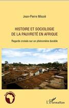 Couverture du livre « Histoire et sociologie de la pauvreté en Afrique ; regards croisés sur un phénomène durable » de Jean-Pierre Missie aux éditions Editions L'harmattan