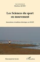 Couverture du livre « Les sciences du sport en mouvement ; innovations et traditions théoriques en STAPS » de Matthieu Quidu aux éditions L'harmattan