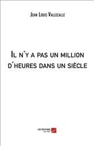 Couverture du livre « Il n'y a pas un million d'heures dans un siècle » de Jean-Louis Vallecalle aux éditions Editions Du Net