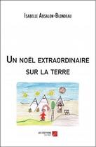 Couverture du livre « Un Noël extraordinaire sur la Terre » de Isabelle Absalon-Blondeau aux éditions Editions Du Net