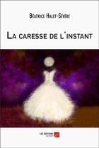 Couverture du livre « La caresse de l'instant » de Beatrice Halet-Severe aux éditions Editions Du Net