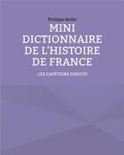 Couverture du livre « Mini dictionnaire de l'histoire de France t.1 ; les capetiens directs » de Philippe Bedei aux éditions Books On Demand