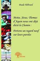 Couverture du livre « Moïse, Jésus, Thomas d'Aquin nous ont déjà dicté le chemin : portons un regard neuf sur leurs paroles » de Paule Hebrard aux éditions Edilivre