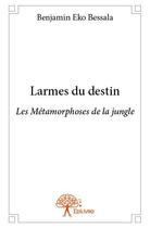 Couverture du livre « Larmes du destin ; les métamorphoses de la jungle » de Benjamin Eko Bessala aux éditions Edilivre