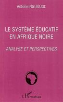 Couverture du livre « Le système éducatif en afrique noire ; analyse et perspectives » de Antoine Nguidjol aux éditions Editions L'harmattan