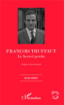 Couverture du livre « Francois Truffaut le secret perdu » de Anne Gillain aux éditions Editions L'harmattan