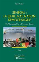 Couverture du livre « Sénégal : la lente maturation démocratique : De Mamadou Dia à Ousmane Sonko » de Issa Cisse aux éditions L'harmattan