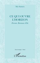 Couverture du livre « Ce qui ouvre l'horizon : Ferveur. Berceuses d'été. » de Ma Saisara aux éditions L'harmattan