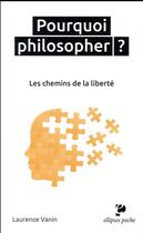 Couverture du livre « Pourquoi philosopher ? les chemins de la liberté » de Laurence Vanin aux éditions Ellipses