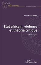 Couverture du livre « Etat africain, violence et théorie critique : entre les lignes » de Abou Karamoko aux éditions L'harmattan
