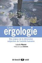 Couverture du livre « Une ergologie ; des enjeux de la dimension subjective de l'activité humaine » de Isabelle Pibaro aux éditions De Boeck Superieur