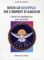 Couverture du livre « Sous le souffle de l'esprit d'amour ; cahier de méditations avec Aluah » de Jacqueline Celestine aux éditions 3 Monts