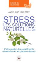 Couverture du livre « Stress - les solutions naturelles » de Angelique Houlbert aux éditions Thierry Souccar