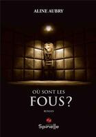 Couverture du livre « Où sont les fous ? » de Aline Aubry aux éditions Spinelle