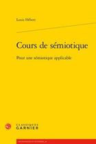 Couverture du livre « Cours de sémiotique ; pour une sémiotique applicable » de Louis Hebert aux éditions Classiques Garnier