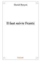 Couverture du livre « Il faut suivre Frantz » de Bercon Daniel aux éditions Edilivre