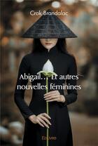 Couverture du livre « Abigail et autres nouvelles feminines » de Brandalac Crok aux éditions Edilivre