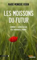 Couverture du livre « Les moissons du futur ; comment l'agroécologie peut nourrir le monde » de Marie-Monique Robin aux éditions La Decouverte