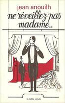 Couverture du livre « Ne réveillez pas Madame » de Jean Anouilh aux éditions Table Ronde