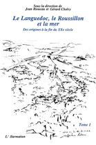 Couverture du livre « Le Languedoc, le Roussillon et la mer t.1 ; des origines à la fin du XX siècle » de Jean Rieucau et Gerard Cholvy aux éditions L'harmattan